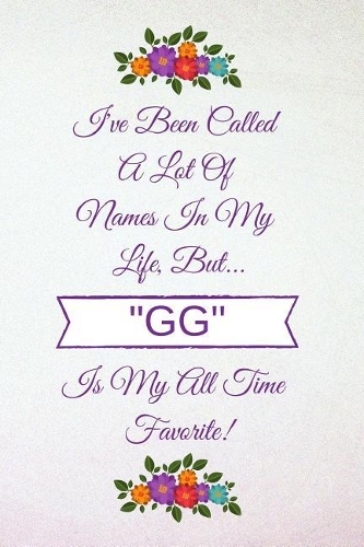 I've Been Called a Lot of Names in My Life But Gg Is My All Time Favorite!