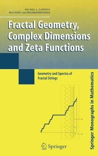 Fractal Geometry, Complex Dimensions and Zeta Functions: Geometry and Spectra of Fractal Strings: (Springer Monographs in Mathematics)