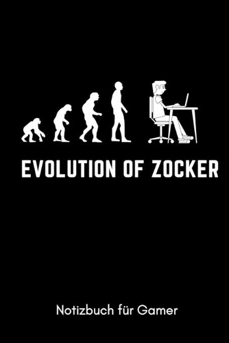 Evolution of Zocker Notizbuch Für Gamer: A5 Notizbuch TAGEBUCH - Gaming Buch - Geschenke für Zocker - Kleine Geschenke für Männer - Computer Gadgets - Lustige Geschenkidee für Teenager Nerd