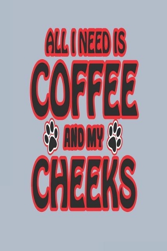 All I Need Is Coffee and My Cheeks: Blank Lined Journal for Cheeks Dog Parents