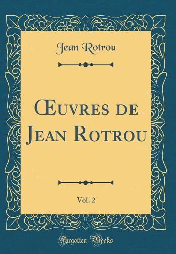 uvres de Jean Rotrou, Vol. 2 (Classic Reprint)