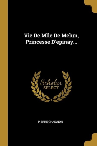 Vie De Mlle De Melun, Princesse D'epinay...