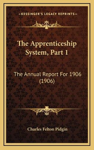 The Apprenticeship System, Part 1: The Annual Report For 1906 (1906)
