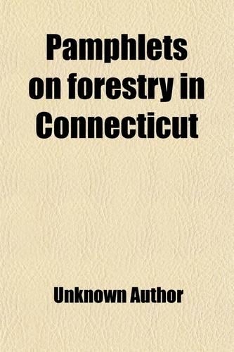 Pamphlets on Forestry in Connecticut (Volume 1)