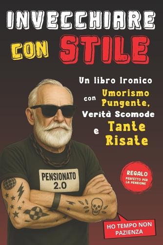 Invecchiare con Stile: Un libro ironico con Umorismo Pungente, Verità Scomode e Tante Risate