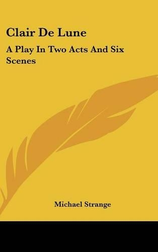 Clair De Lune: A Play In Two Acts And Six Scenes