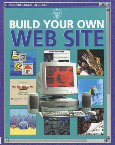 Build Your Own Web Site: (Usborne Computer Guides)