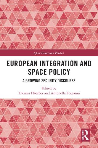 European Integration and Space Policy: A Growing Security Discourse(Space Power and Politics)