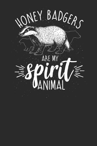 Honey Badgers Are My Spirit Animal