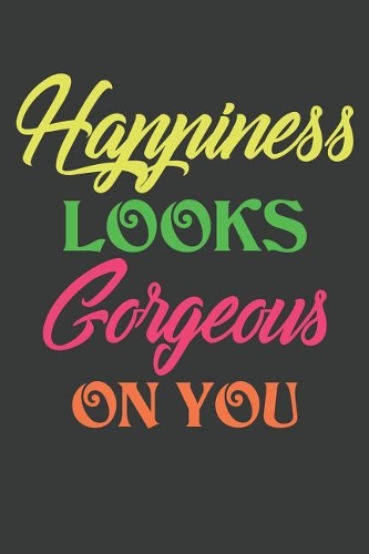Happiness Looks Gorgeous On You: Lined Journal: The Thoughtful Gift Card Alternative