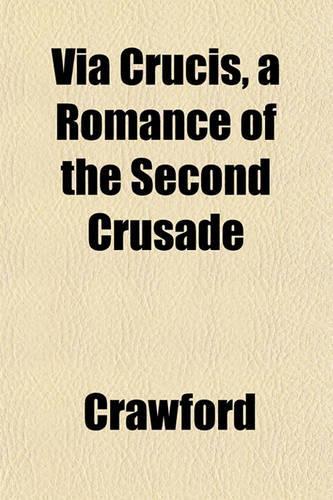Via Crucis, a Romance of the Second Crusade