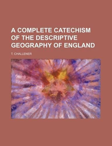 A Complete Catechism of the Descriptive Geography of England