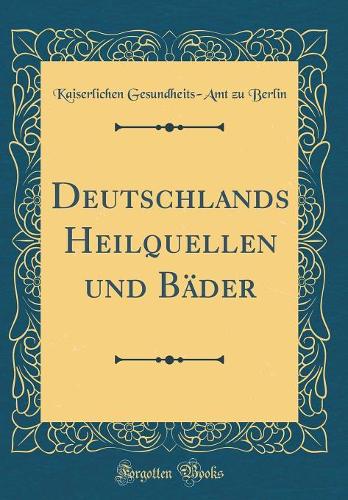 Deutschlands Heilquellen und Bäder (Classic Reprint)