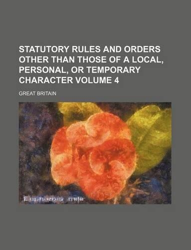 Statutory Rules and Orders Other Than Those of a Local, Personal, or Temporary Character Volume 4