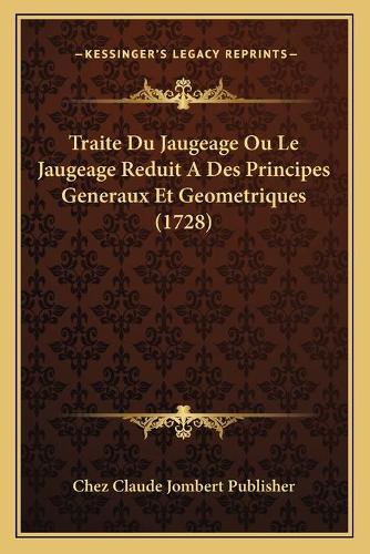 Traite Du Jaugeage Ou Le Jaugeage Reduit A Des Principes Generaux Et Geometriques (1728)