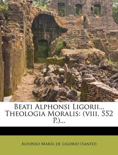 Beati Alphonsi Ligorii... Theologia Moralis