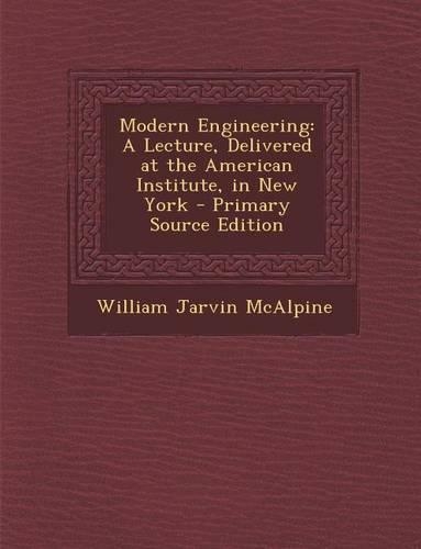 Modern Engineering: A Lecture, Delivered at the American Institute, in New York