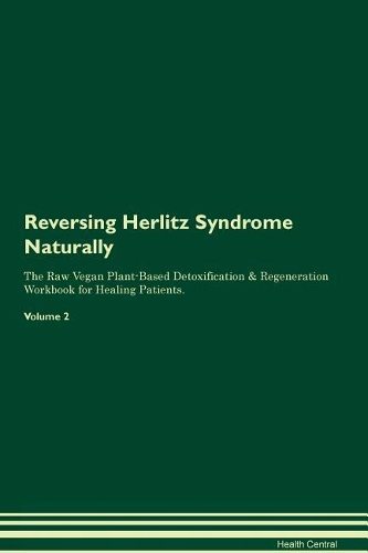 Reversing Herlitz Syndrome Naturally The Raw Vegan Plant-Based Detoxification & Regeneration Workbook for Healing Patients. Volume 2