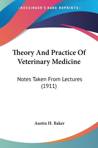Theory And Practice Of Veterinary Medicine: Notes Taken From Lectures (1911)
