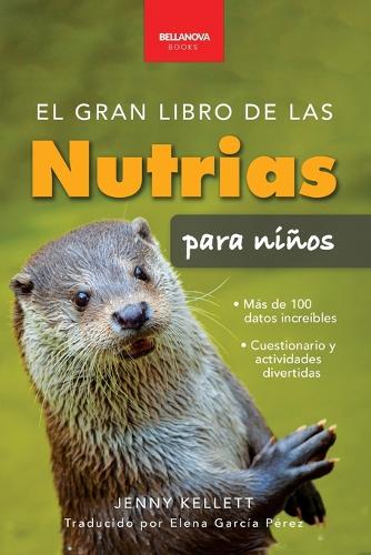 El gran libro de las nutrias para niños: Datos sobre nutrias, nutrias marinas y de río, 100+ datos, crías, conservación, uso de herramientas y cuestionario(8 Libros de Animales Para Niños)