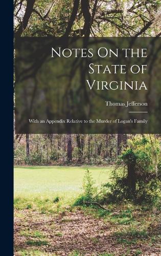 Notes On the State of Virginia: With an Appendix Relative to the Murder of Logan's Family