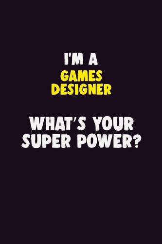 I Am A Games Designer, What's Your Super Power?: 6X9 120 pages Career Notebook Unlined Writing Journal