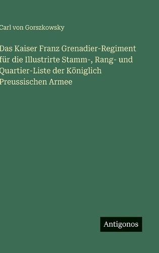 Das Kaiser Franz Grenadier-Regiment für die Illustrirte Stamm-, Rang- und Quartier-Liste der Königlich Preussischen Armee