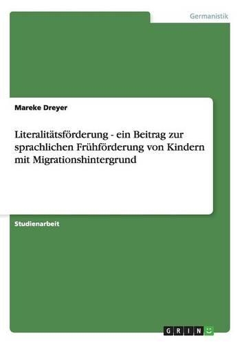 Literalitätsförderung - ein Beitrag zur sprachlichen Frühförderung von Kindern mit Migrationshintergrund