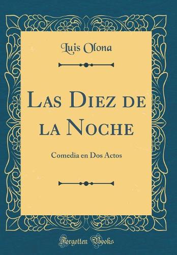Las Diez de la Noche: Comedia en Dos Actos (Classic Reprint)
