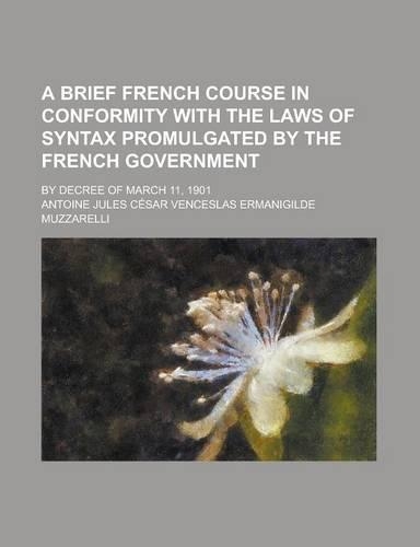 A Brief French Course in Conformity with the Laws of Syntax Promulgated by the French Government; By Decree of March 11, 1901