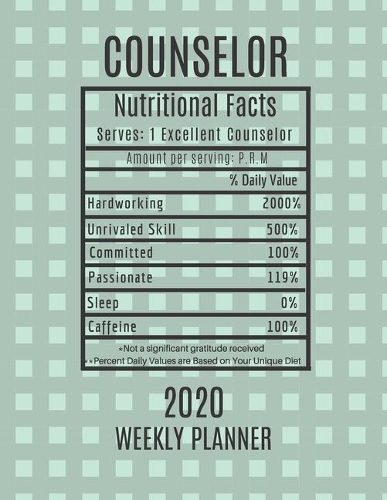 Counselor Weekly Planner 2020 - Nutritional Facts: Counselor Gift Idea For Men & Women Weekly Planner Appointment Book Agenda Nutritional Info To Do List & Notes Sections Calendar Views