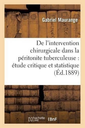 de l'Intervention Chirurgicale Dans La Péritonite Tuberculeuse: Étude Critique Et Statistique: (Sciences)