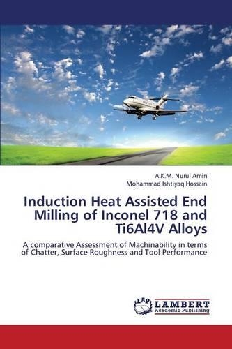 Induction Heat Assisted End Milling of Inconel 718 and Ti6al4v Alloys