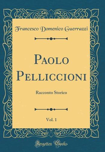 Paolo Pelliccioni, Vol. 1: Racconto Storico (Classic Reprint)