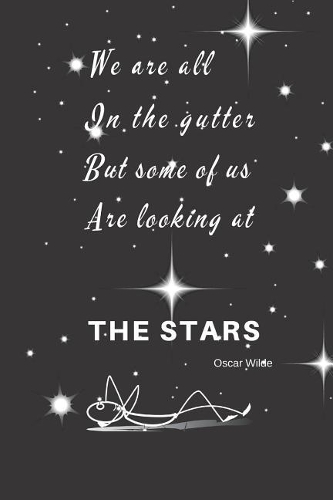 We Are All In The Gutter But Some Of Us Are Looking At The Stars: Notebook Journal Diary. Oscar Wilde Quote. (6 x 9")
