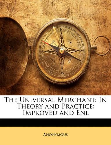 The Universal Merchant: In Theory and Practice: Improved and Enl