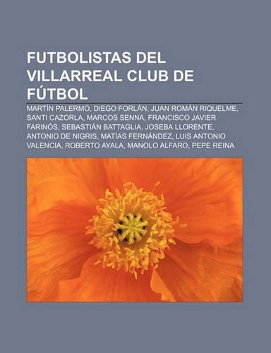 Futbolistas del Villarreal Club de Futbol: Martin Palermo, Diego Forlan, Juan Roman Riquelme, Santi Cazorla, Marcos Senna