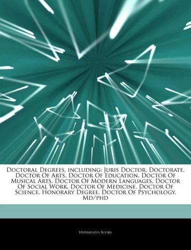 Articles on Doctoral Degrees, Including: Juris Doctor, Doctorate, Doctor of Arts, Doctor of Education, Doctor of Musical Arts, Doctor of Modern Languages, Doctor of Social Work, Doctor of M