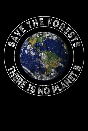 Save The Forests - There Is No Planet B: Notizbuch DIN A5 - 120 Seiten liniert