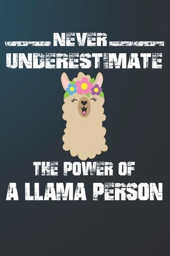 Never Underestimate The Power Of A Llama Person: 110 Blank Lined Papers - 6x9 Personalized Customized Llama Composition Notebook Journal Gift For Llama Owners and Lovers