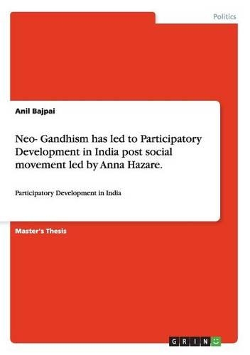 Neo- Gandhism has led to Participatory Development in India post social movement led by Anna Hazare.