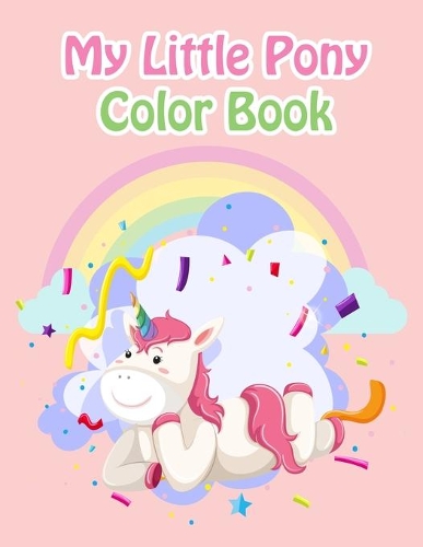 My Little Pony Color Book: My Little Pony Coloring Book For Kids, Children, Toddlers, Crayons, Adult, Mini, Girls And Boys - Large 8.5 X 11"