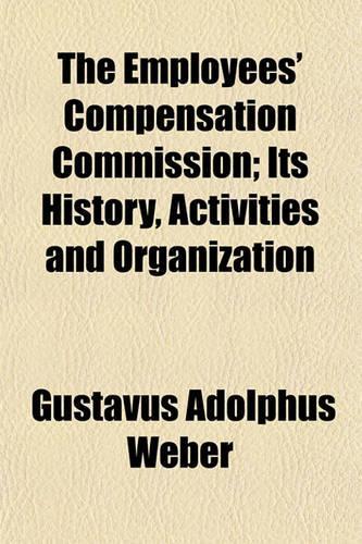 The Employees' Compensation Commission; Its History, Activities and Organization