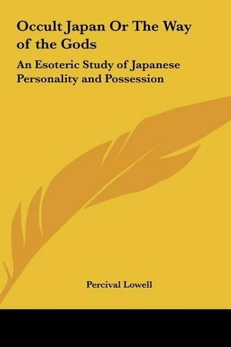 Occult Japan Or The Way of the Gods: An Esoteric Study of Japanese Personality and Possession
