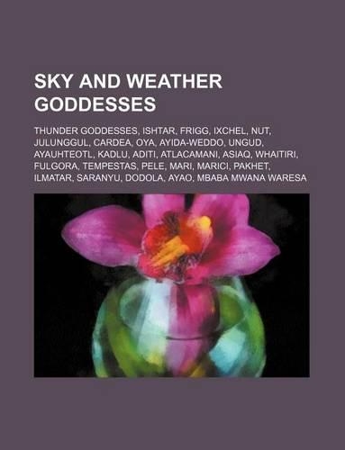 Sky and Weather Goddesses: Thunder Goddesses, Ishtar, Frigg, Ixchel, Nut, Julunggul, Cardea, Oya, Ayida-Weddo, Ungud, Ayauhteotl, Kadlu, Aditi