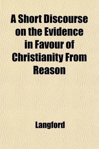 A Short Discourse on the Evidence in Favour of Christianity from Reason