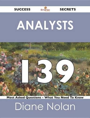 Analysts 139 Success Secrets - 139 Most Asked Questions on Analysts - What You Need to Know