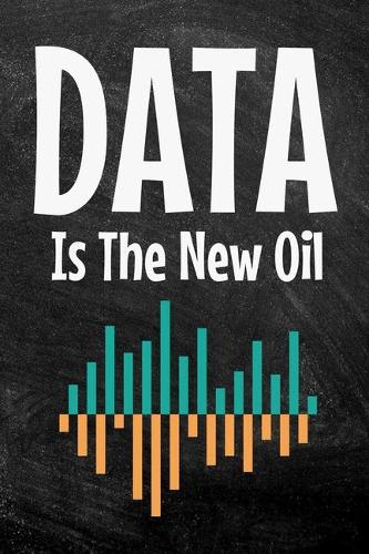 Data Is The New Oil: Blank Lined Journal Gift For Computer Data Science Related People.