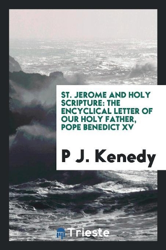St. Jerome and Holy Scripture: The Encyclical Letter of Our Holy Father, Pope Benedict XV ... on the Fifteenth Centenary of the Death of St. Jerome