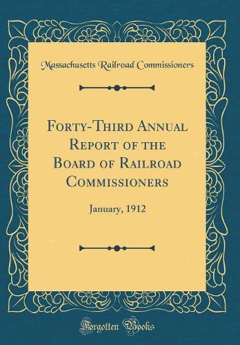 Forty-Third Annual Report of the Board of Railroad Commissioners: January, 1912 (Classic Reprint)